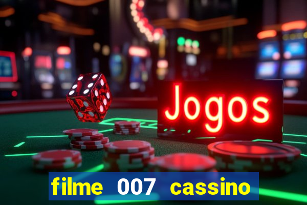 filme 007 cassino royale completo dublado